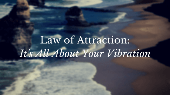 Law of Attraction: It’s All About Your Vibration