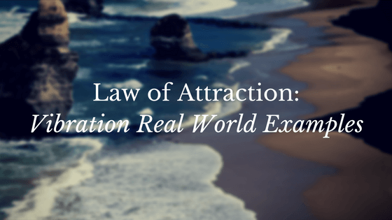 Law of Attraction: Vibration Real World Examples