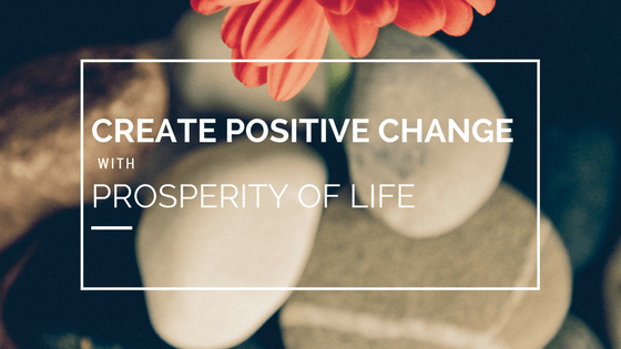Create Positive Change with Prosperity of Life